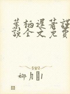 叶栖迟萧谨行小说全文免费阅读