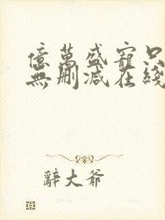亿万盛宠只为你无删减在线阅读