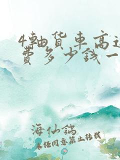 4轴货车高速收费多少钱一公里