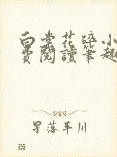 白棠花碎小说免费阅读笔趣阁