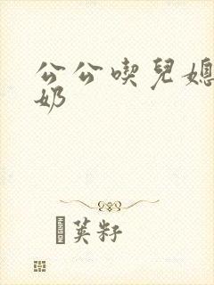 公公吃儿媳妇的奶