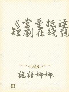 《当爱抵达时》短剧在线观看