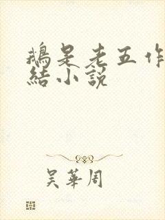 鹅是老五作品完结小说