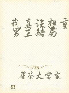 我真没想重生啊男主结局
