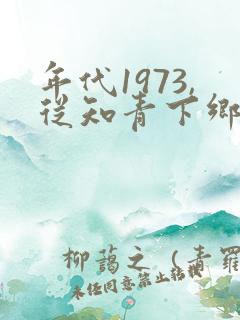 年代1973,从知青下乡开始