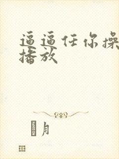 逼逼任你操视频播放