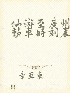 仙游至广州南站动车时刻表