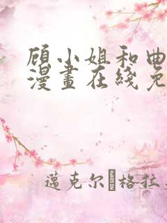 顾小姐和曲小姐漫画在线免费观看