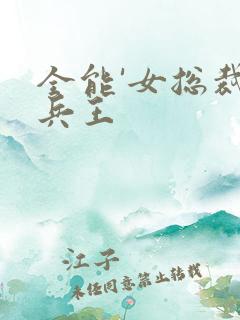 全能'女总裁的兵王
