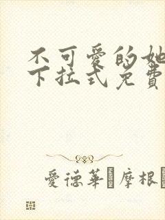 不可爱的她漫画下拉式免费观看