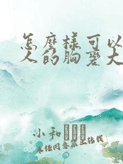 怎么样可以让女人的胸变大