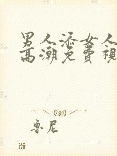 男人添女人下部高潮免费视频