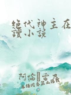 绝代神主在线阅读小说