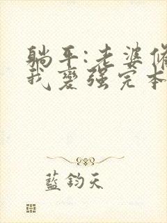 躺平:老婆修炼我变强完本txt下载