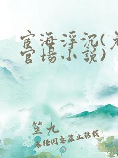 宦海浮沉(免费官场小说)