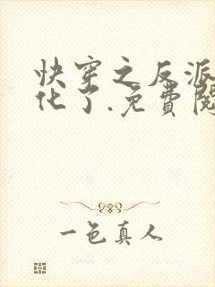 快穿之反派又黑化了.免费阅读