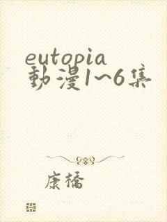 eutopia动漫1~6集