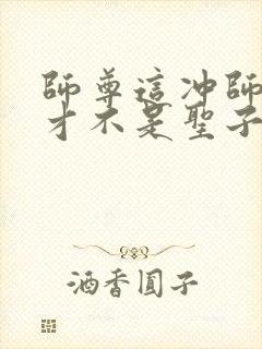 师尊这冲师逆徒才不是圣子