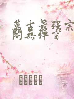 万古最强宗笔趣阁无弹窗