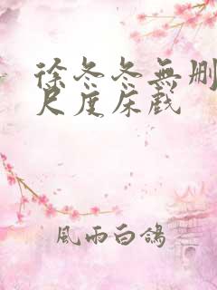 徐冬冬无删减大尺度床戏