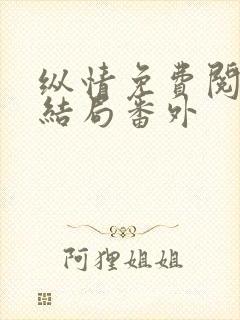 纵情免费阅读大结局番外