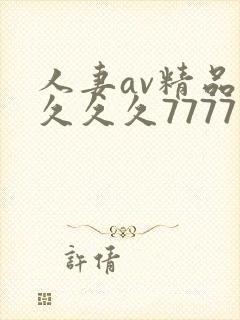 人妻av精品久久久久7777