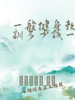 一般健身教练培训多少钱一个月