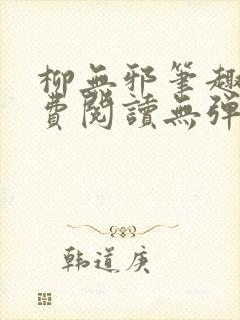 柳无邪笔趣阁免费阅读无弹窗