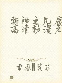 斩神之凡尘神域高清动漫免费观看