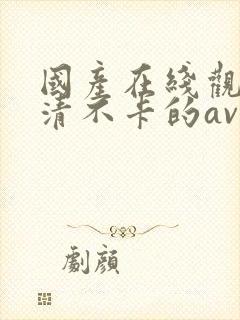 国产在线观看高清不卡的av