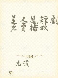 美人凤短剧全集免费播放