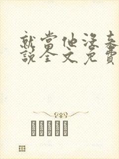 就当他没来过小说全文免费阅读