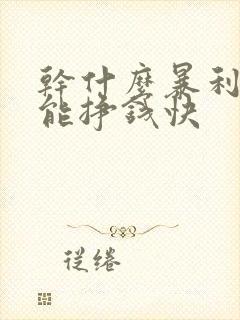 干什么暴利行业能挣钱快