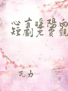 心有暖阳向云霄短剧免费观看全集