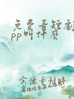 免费看短剧的app叫什么