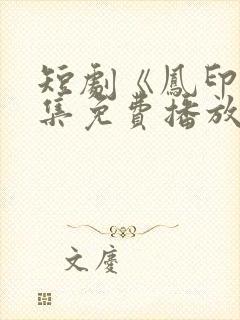 短剧《凤印》全集免费播放
