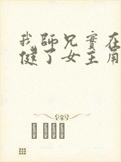 我师兄实在太稳健了女主角