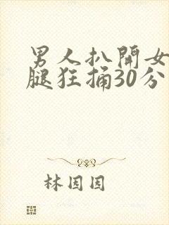 男人扒开女人的腿狂捅30分钟