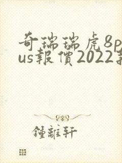 奇瑞瑞虎8plus报价2022款四驱版