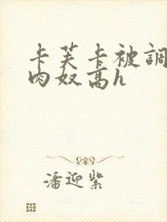 卡芙卡被调教成肉奴高h