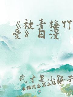 《被青梅竹马宠爱》日漫