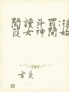 阅读斗罗:从俘获女神开始无敌全文