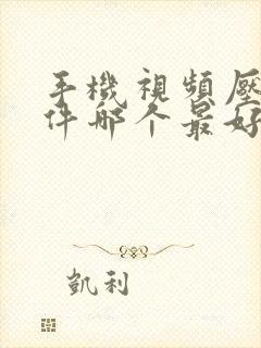 手机视频压缩软件哪个最好
