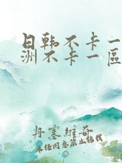 日韩不卡一区亚洲不卡一区