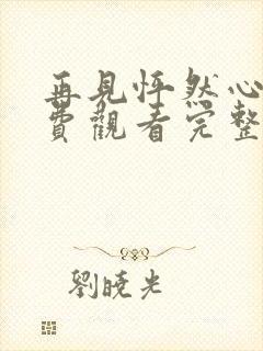 再见怦然心动免费观看完整版