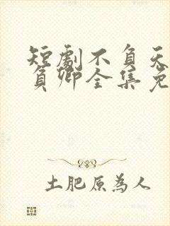 短剧不负天下唯负卿全集免费观看