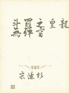 斗罗之皇龙惊世无弹窗