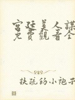 宫廷美人谋短剧免费观看全集高清版