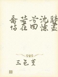 乔若兮沈辞安他站在回忆尽头全文小说
