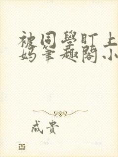 被同学盯上的妈妈笔趣阁小说